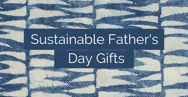 Ethical & Sustainable Father's Day Gift Guide